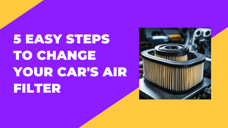 5 Easy Steps to Change Your Car’s Air Filter